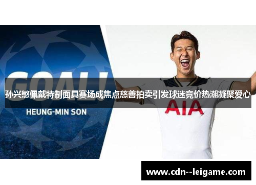 孙兴慜佩戴特制面具赛场成焦点慈善拍卖引发球迷竞价热潮凝聚爱心