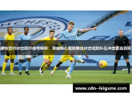 德布劳内状态回升信号解析：曼城核心重拾最佳状态或助队伍冲击更高目标
